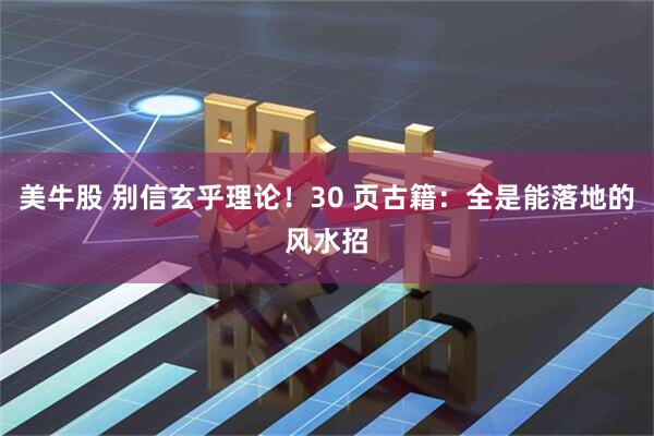 美牛股 别信玄乎理论！30 页古籍：全是能落地的风水招